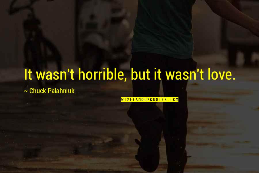 Weirich Welding Quotes By Chuck Palahniuk: It wasn't horrible, but it wasn't love.