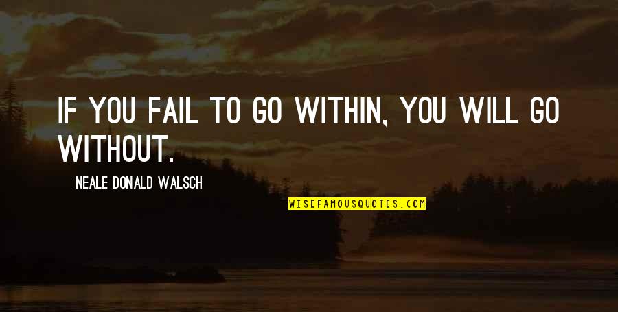 Weiron Tans Birthplace Quotes By Neale Donald Walsch: If you fail to go within, you will Weiron Tans Birthplace Quotes By Neale Donald Walsch: If you fail to go within, you will