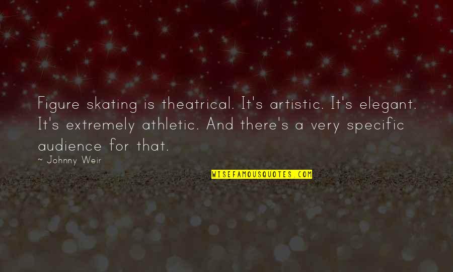 Weir's Quotes By Johnny Weir: Figure skating is theatrical. It's artistic. It's elegant.