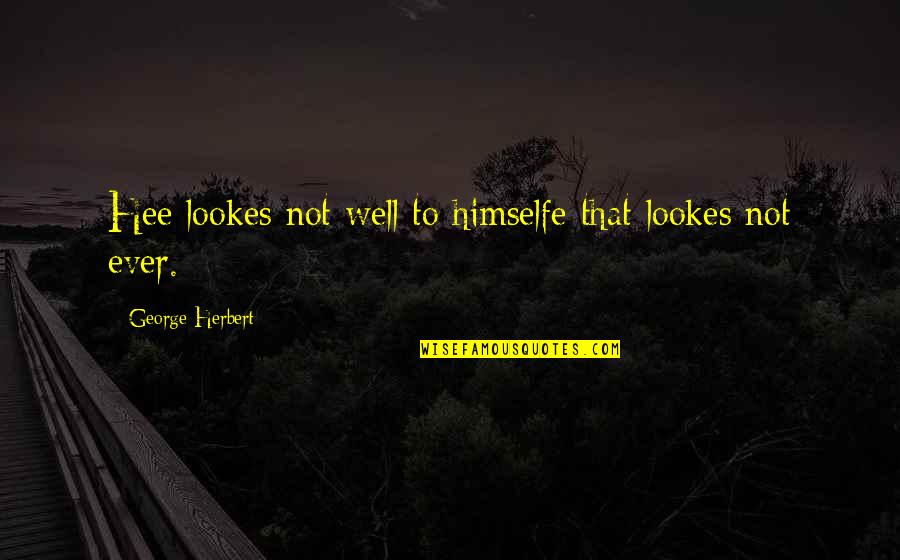 Weisbaum David Quotes By George Herbert: Hee lookes not well to himselfe that lookes