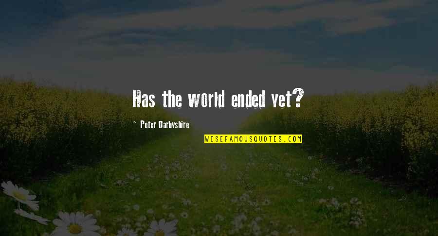 Weisberg Miller Quotes By Peter Darbyshire: Has the world ended yet?