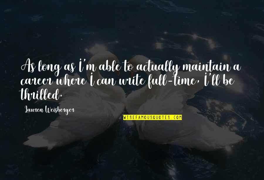 Weisberger V Quotes By Lauren Weisberger: As long as I'm able to actually maintain