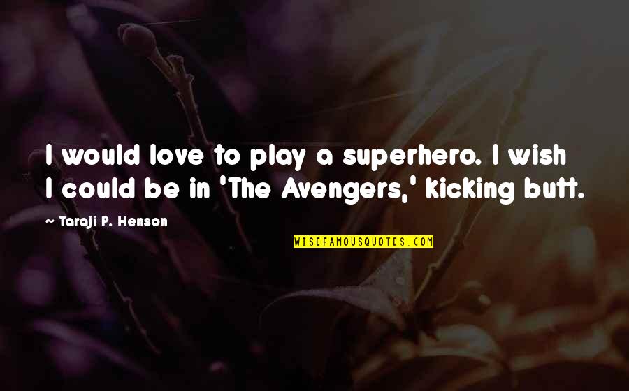 Weisbergers Quotes By Taraji P. Henson: I would love to play a superhero. I Weisbergers Quotes By Taraji P. Henson: I would love to play a superhero. I