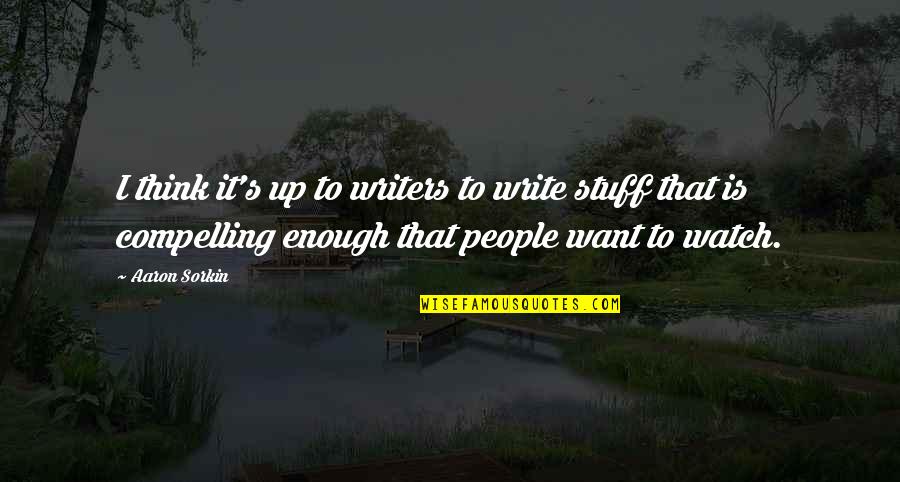Weisel Well Alexandria Quotes By Aaron Sorkin: I think it's up to writers to write Weisel Well Alexandria Quotes By Aaron Sorkin: I think it's up to writers to write