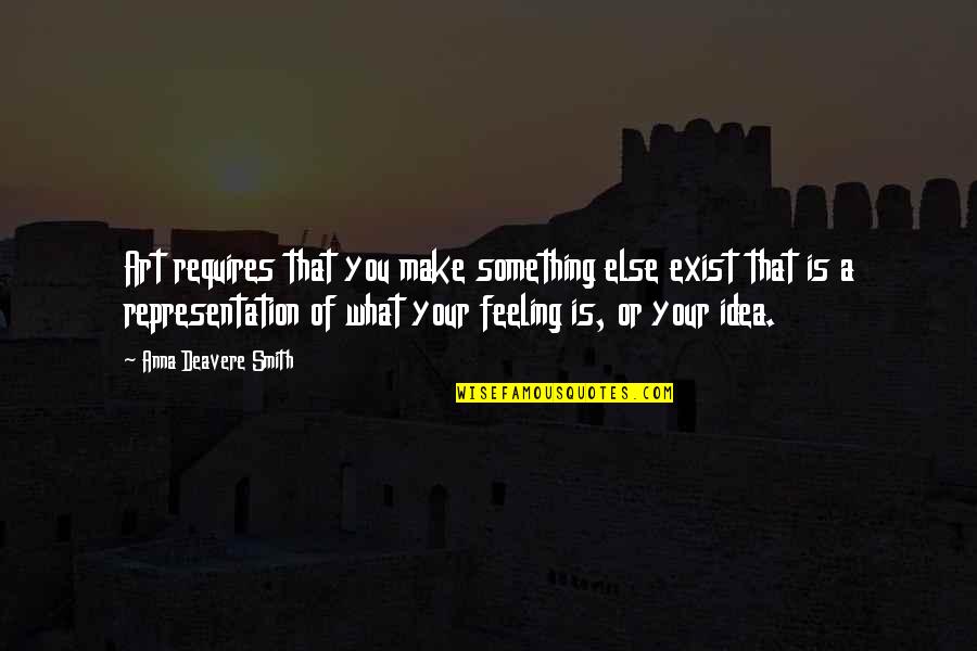 Weisenbergers Ace Quotes By Anna Deavere Smith: Art requires that you make something else exist Weisenbergers Ace Quotes By Anna Deavere Smith: Art requires that you make something else exist