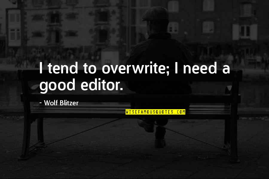 Weisenborn Thomas Quotes By Wolf Blitzer: I tend to overwrite; I need a good Weisenborn Thomas Quotes By Wolf Blitzer: I tend to overwrite; I need a good