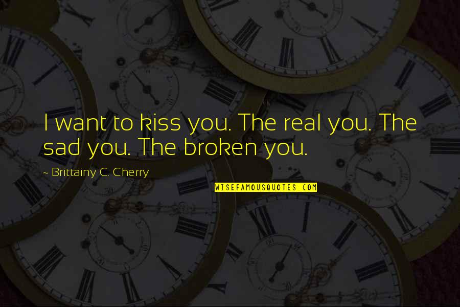 Weisenburger Buildings Quotes By Brittainy C. Cherry: I want to kiss you. The real you. Weisenburger Buildings Quotes By Brittainy C. Cherry: I want to kiss you. The real you.