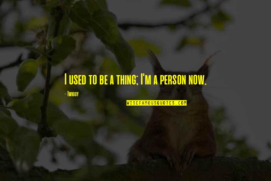 Weisenburger Omaha Quotes By Twiggy: I used to be a thing; I'm a