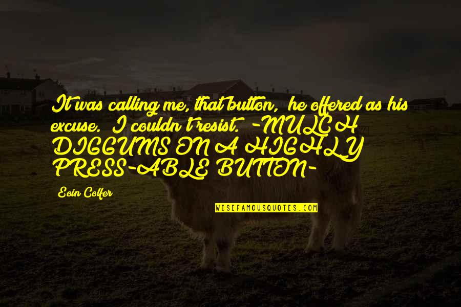 Weisenfeld Harry Quotes By Eoin Colfer: It was calling me, that button," he offered Weisenfeld Harry Quotes By Eoin Colfer: It was calling me, that button," he offered