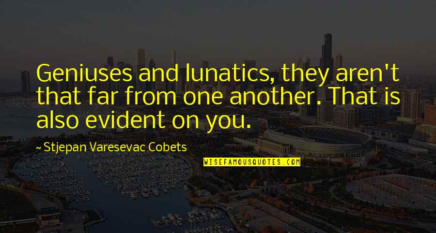 Weisenfeld Harry Quotes By Stjepan Varesevac Cobets: Geniuses and lunatics, they aren't that far from Weisenfeld Harry Quotes By Stjepan Varesevac Cobets: Geniuses and lunatics, they aren't that far from