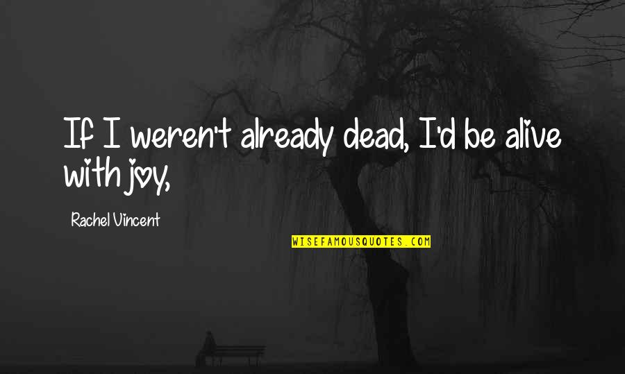 Weisenfeld Podiatrist Quotes By Rachel Vincent: If I weren't already dead, I'd be alive