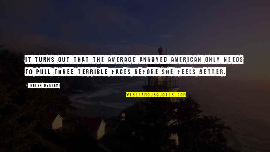 Weisfeld Group Quotes By Helen Oyeyemi: It turns out that the average annoyed American