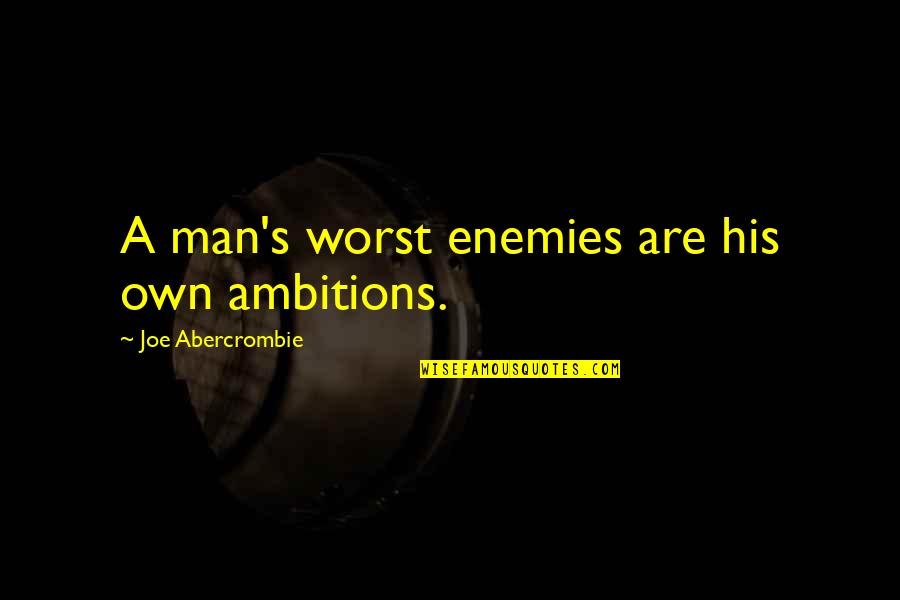 Weisfeld Law Quotes By Joe Abercrombie: A man's worst enemies are his own ambitions.