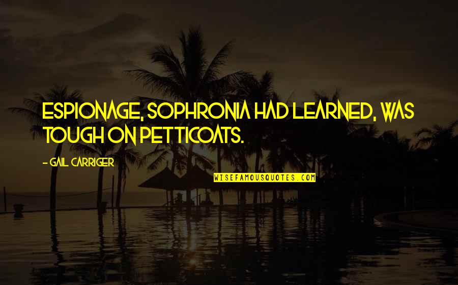 Weisgerber Contemporary Quotes By Gail Carriger: Espionage, Sophronia had learned, was tough on petticoats. Weisgerber Contemporary Quotes By Gail Carriger: Espionage, Sophronia had learned, was tough on petticoats.