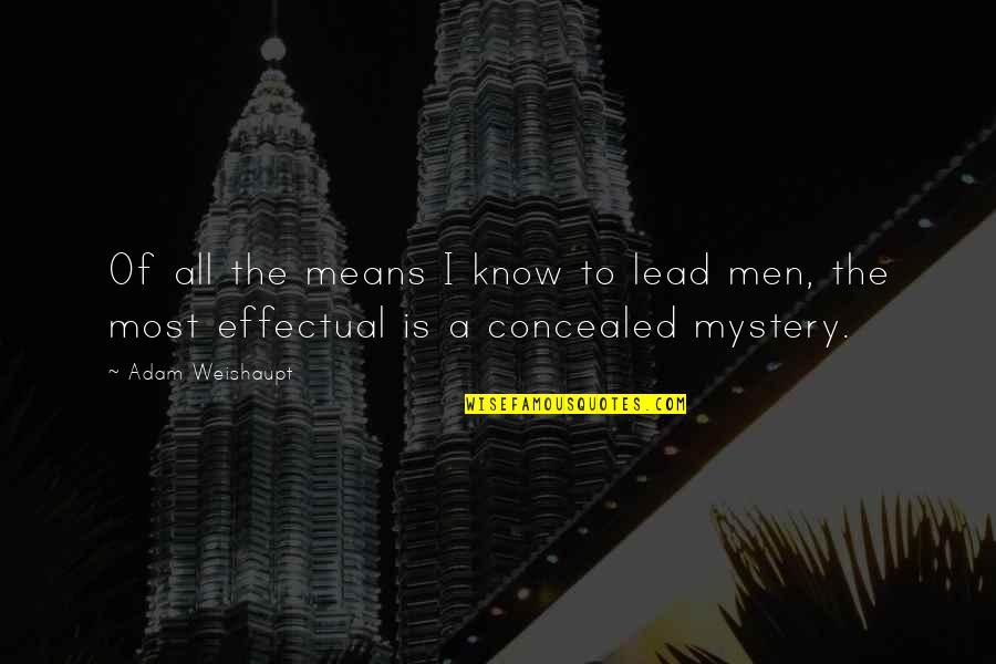 Weishaupt Quotes By Adam Weishaupt: Of all the means I know to lead