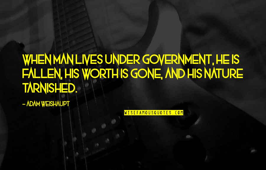 Weishaupt Quotes By Adam Weishaupt: When man lives under government, he is fallen, Weishaupt Quotes By Adam Weishaupt: When man lives under government, he is fallen,