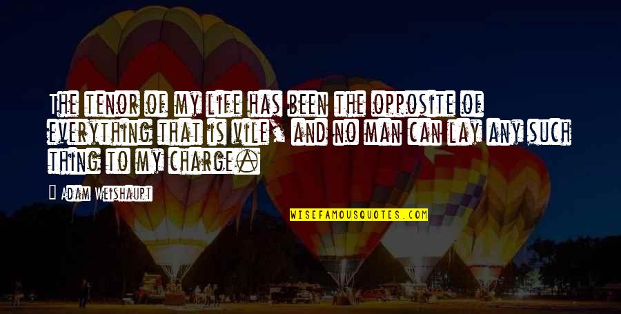 Weishaupt Quotes By Adam Weishaupt: The tenor of my life has been the Weishaupt Quotes By Adam Weishaupt: The tenor of my life has been the