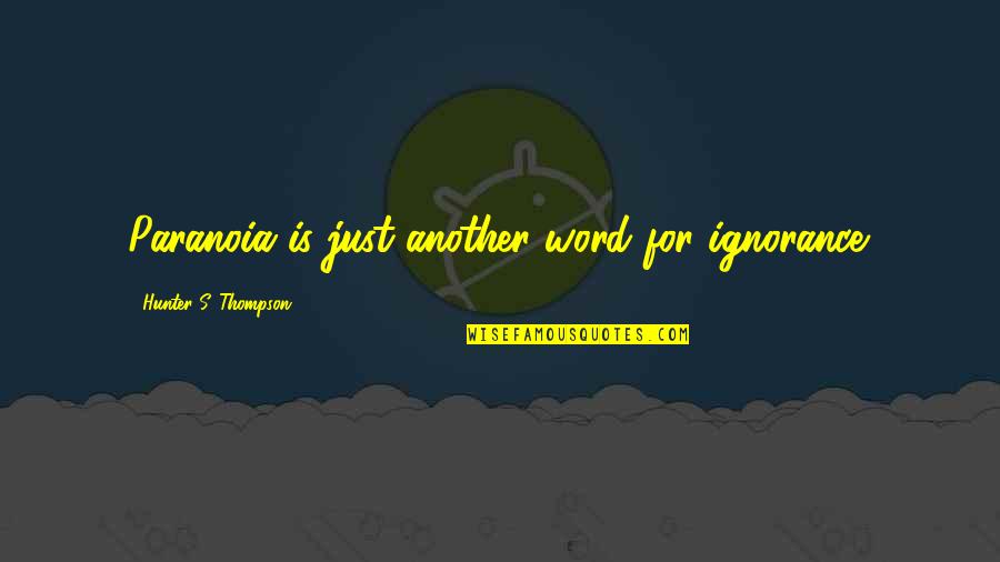 Weishaupt Quotes By Hunter S. Thompson: Paranoia is just another word for ignorance. Weishaupt Quotes By Hunter S. Thompson: Paranoia is just another word for ignorance.