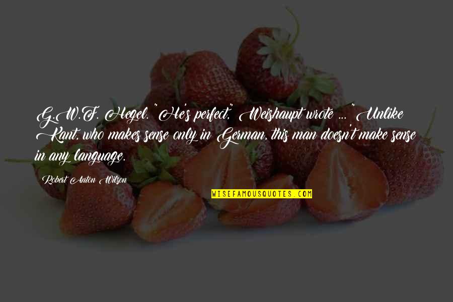 Weishaupt Quotes By Robert Anton Wilson: G.W.F. Hegel. "He's perfect," Weishaupt wrote ... "Unlike Weishaupt Quotes By Robert Anton Wilson: G.W.F. Hegel. "He's perfect," Weishaupt wrote ... "Unlike