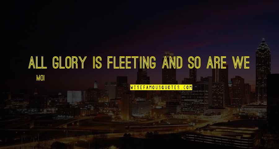 Weishoff And Richards Quotes By Moi: All glory is fleeting and so are we
