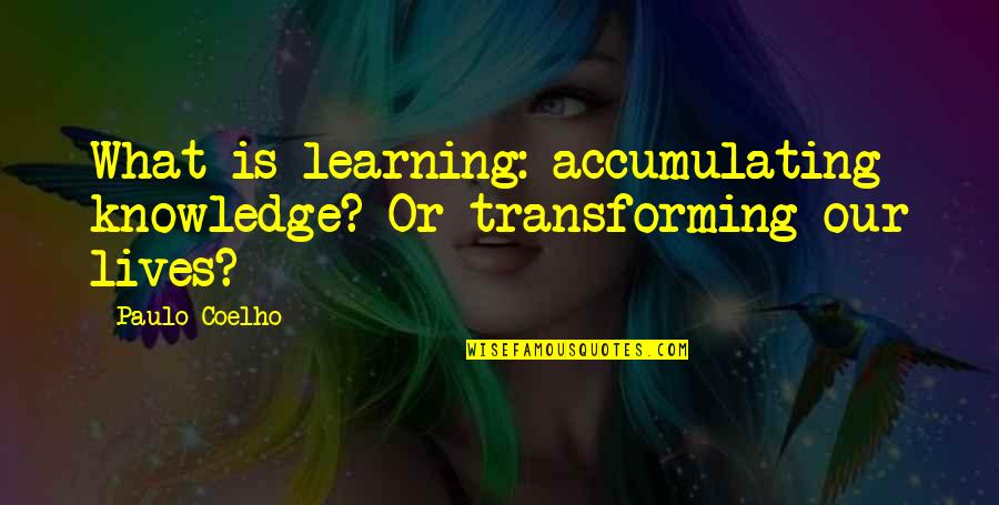 Weisiger Family Quotes By Paulo Coelho: What is learning: accumulating knowledge? Or transforming our