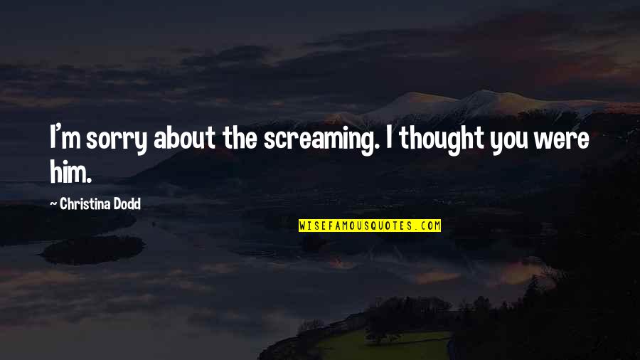 Weisinger Quotes By Christina Dodd: I'm sorry about the screaming. I thought you