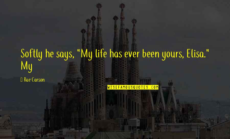 Weiskirch Parks Quotes By Rae Carson: Softly he says, "My life has ever been