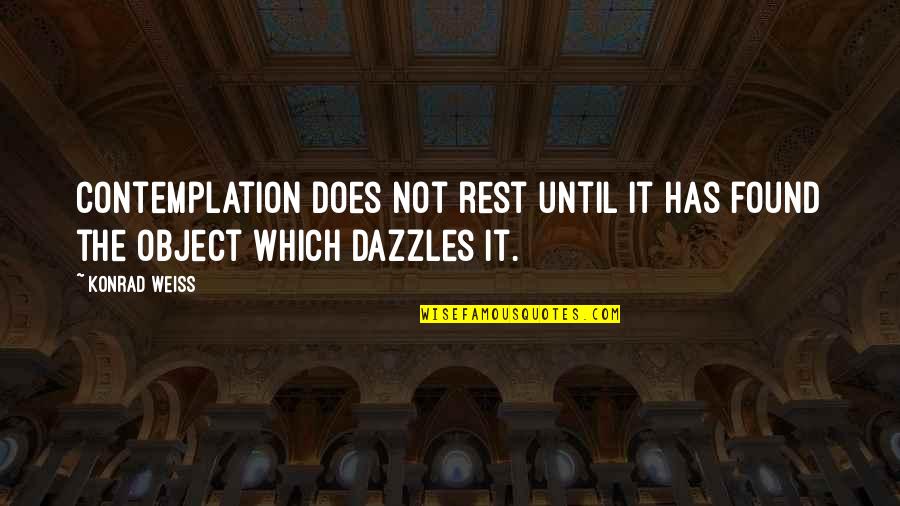 Weiss Quotes By Konrad Weiss: Contemplation does not rest until it has found