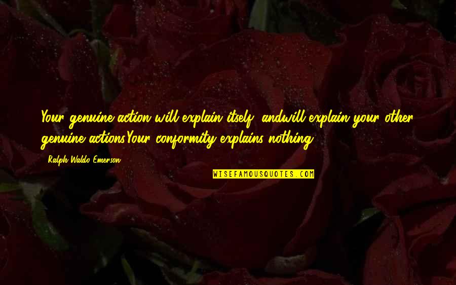 Weissbachdesigns Quotes By Ralph Waldo Emerson: Your genuine action will explain itself, andwill explain Weissbachdesigns Quotes By Ralph Waldo Emerson: Your genuine action will explain itself, andwill explain