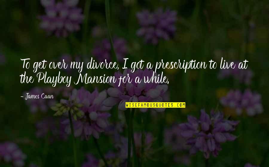 Weissbachschlucht Quotes By James Caan: To get over my divorce, I got a Weissbachschlucht Quotes By James Caan: To get over my divorce, I got a