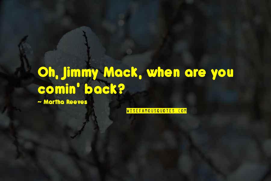 Weissbachschlucht Quotes By Martha Reeves: Oh, Jimmy Mack, when are you comin' back?