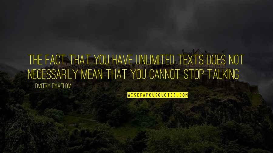 Weissberg Associates Quotes By Dmitry Dyatlov: The fact that you have unlimited texts does