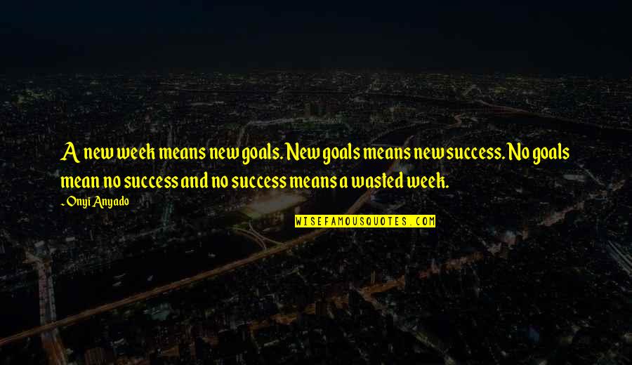 Weissberg Associates Quotes By Onyi Anyado: A new week means new goals. New goals