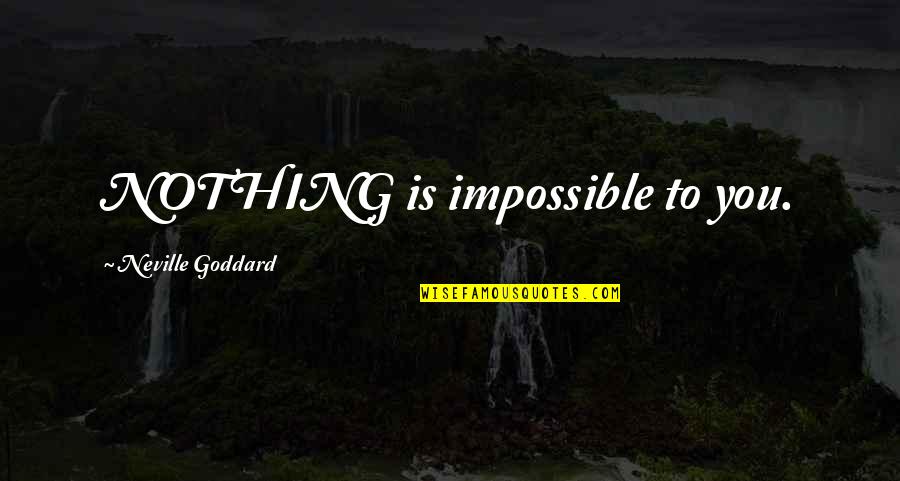 Weissberg Investment Quotes By Neville Goddard: NOTHING is impossible to you. Weissberg Investment Quotes By Neville Goddard: NOTHING is impossible to you.