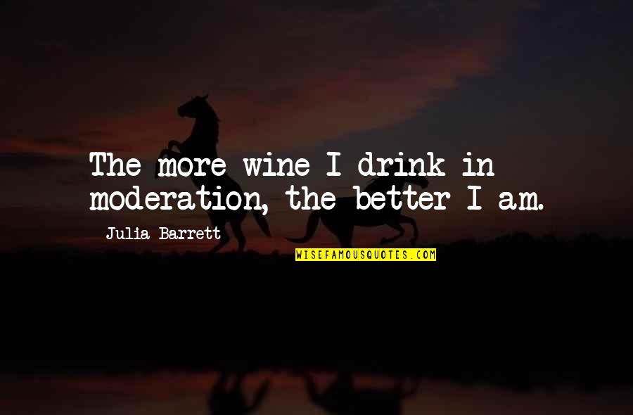 Weissenbach Cross Quotes By Julia Barrett: The more wine I drink in moderation, the Weissenbach Cross Quotes By Julia Barrett: The more wine I drink in moderation, the