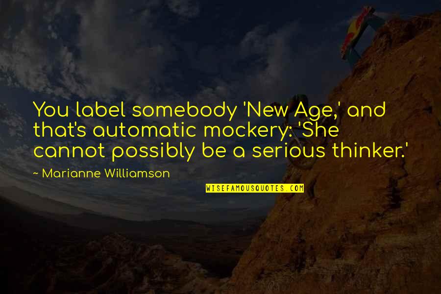 Weissenbach Cross Quotes By Marianne Williamson: You label somebody 'New Age,' and that's automatic Weissenbach Cross Quotes By Marianne Williamson: You label somebody 'New Age,' and that's automatic