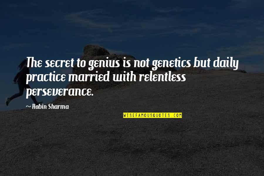 Weissenbach Cross Quotes By Robin Sharma: The secret to genius is not genetics but Weissenbach Cross Quotes By Robin Sharma: The secret to genius is not genetics but