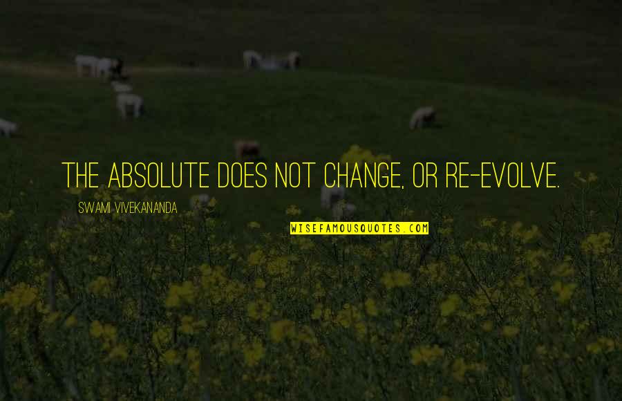 Weissenbacher Hof Quotes By Swami Vivekananda: The Absolute does not change, or re-evolve.