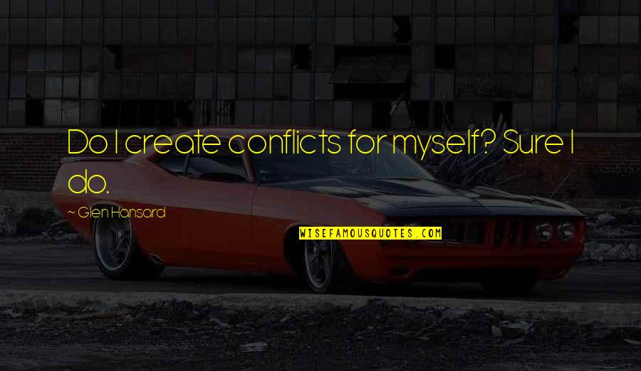 Weissenberg Saxophone Quotes By Glen Hansard: Do I create conflicts for myself? Sure I