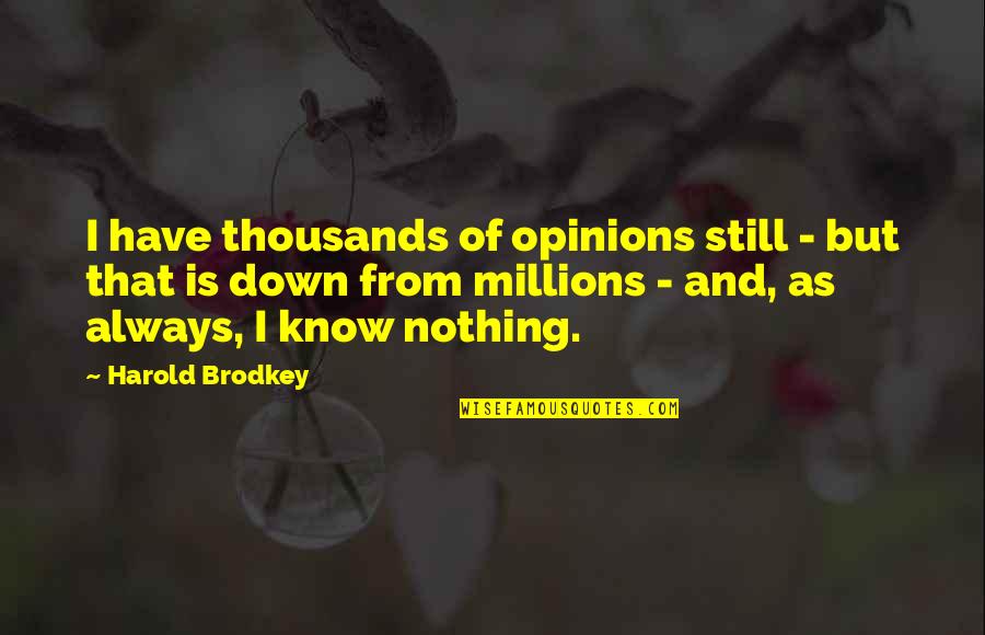 Weissenstein Kassel Quotes By Harold Brodkey: I have thousands of opinions still - but Weissenstein Kassel Quotes By Harold Brodkey: I have thousands of opinions still - but