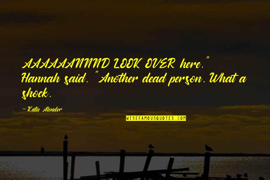 Weissgerber Family Quotes By Katie Alender: AAAAAANNND LOOK OVER here," Hannah said. "Another dead