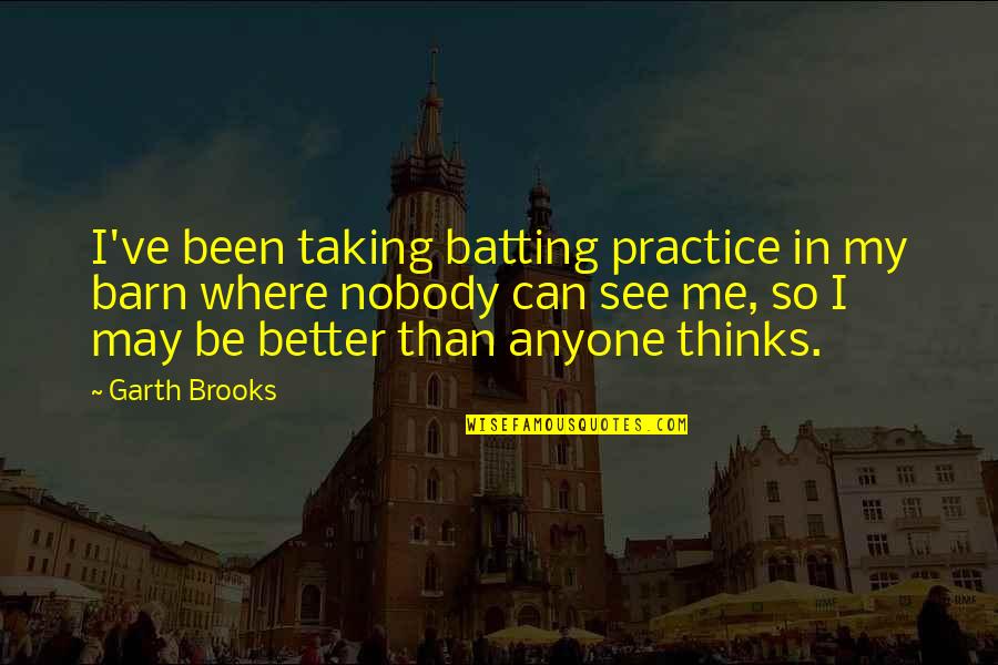 Weissinger Hills Quotes By Garth Brooks: I've been taking batting practice in my barn