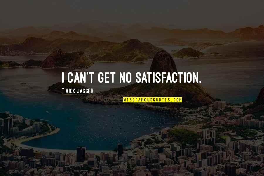 Weissler Acupuncture Quotes By Mick Jagger: I can't get no satisfaction. Weissler Acupuncture Quotes By Mick Jagger: I can't get no satisfaction.