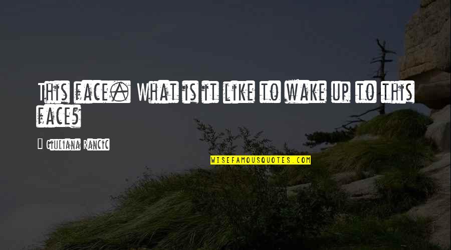 Weissman Nowack Quotes By Giuliana Rancic: This face. What is it like to wake