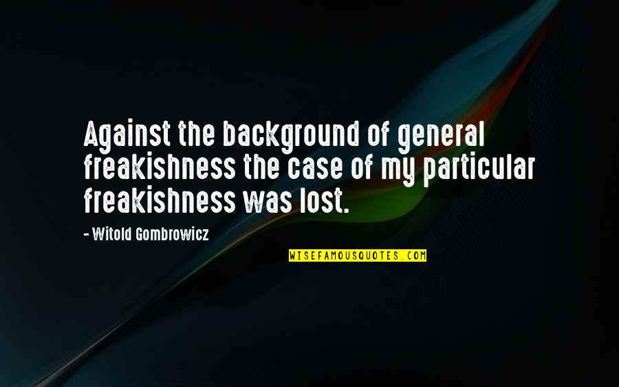 Weissmann Reports Quotes By Witold Gombrowicz: Against the background of general freakishness the case