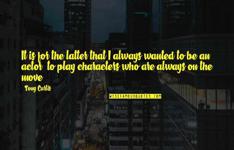 Weissmann Zucker Quotes By Tony Curtis: It is for the latter that I always Weissmann Zucker Quotes By Tony Curtis: It is for the latter that I always