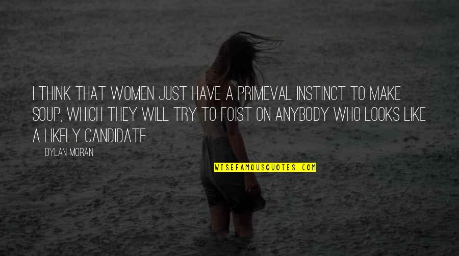 Weissner Walla Quotes By Dylan Moran: I think that women just have a primeval