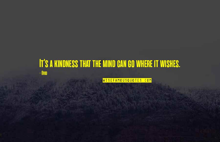 Weissner Walla Quotes By Ovid: It's a kindness that the mind can go