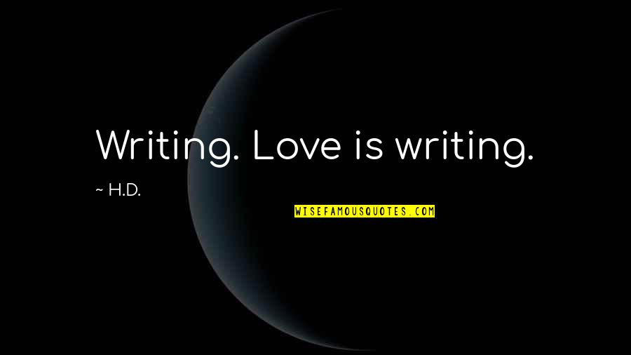 Weisweiler Quotes By H.D.: Writing. Love is writing.