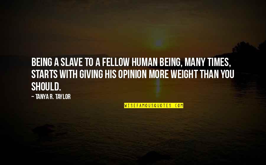 Weisweiler Quotes By Tanya R. Taylor: Being a slave to a fellow human being,